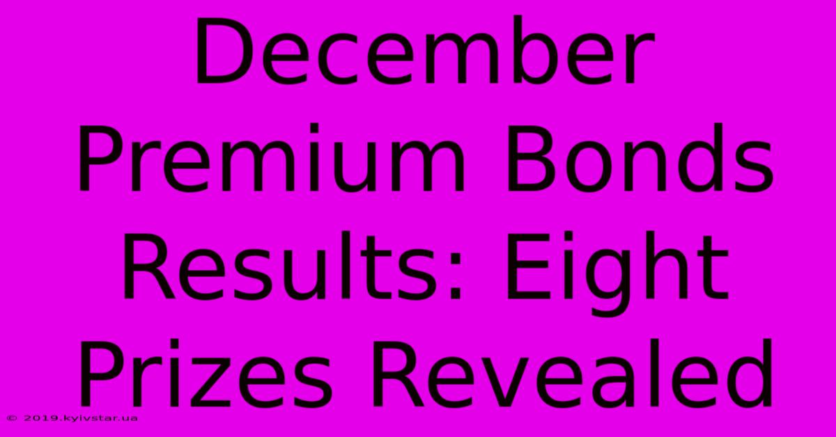 December Premium Bonds Results: Eight Prizes Revealed