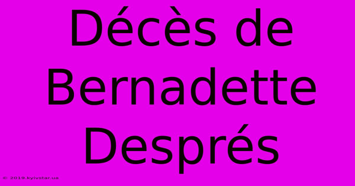 Décès De Bernadette Després