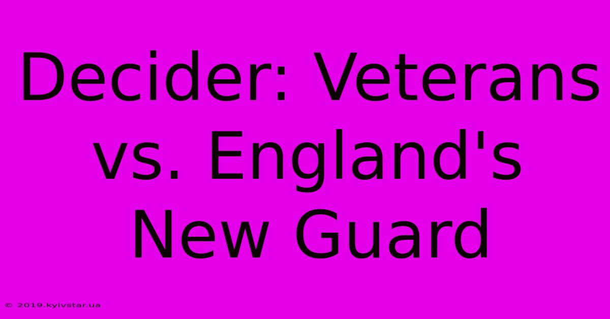 Decider: Veterans Vs. England's New Guard