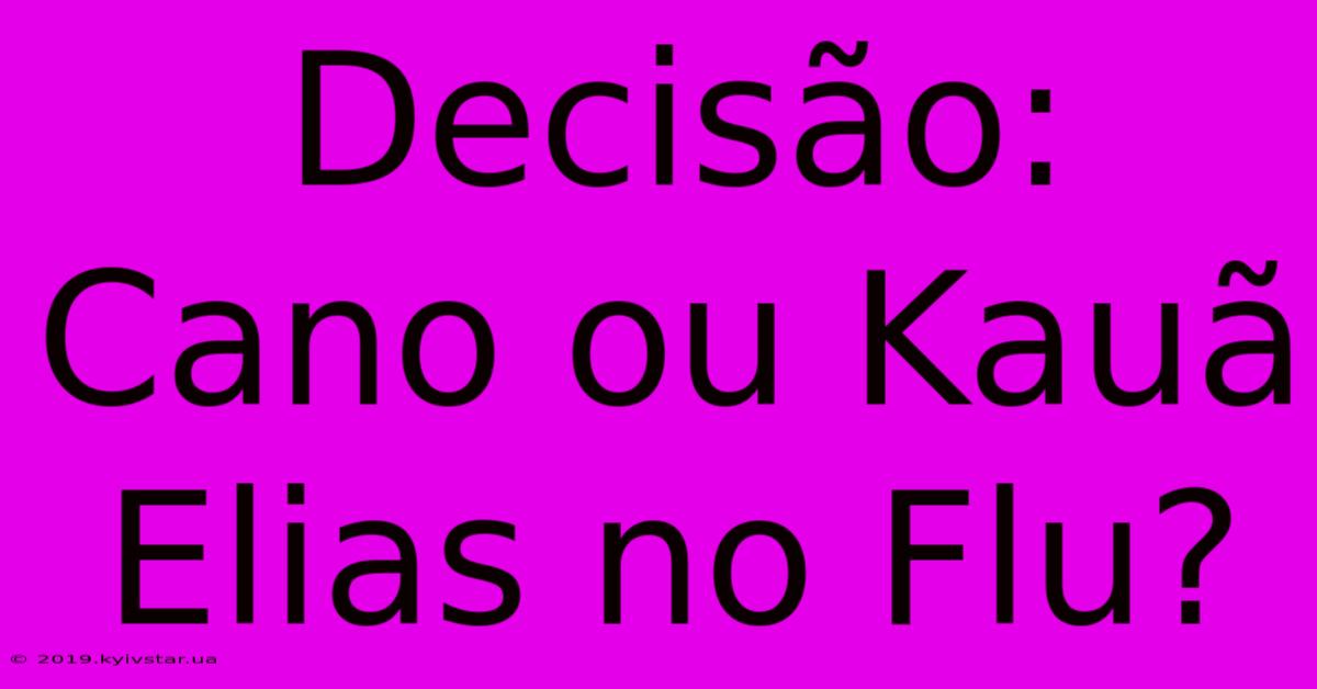 Decisão: Cano Ou Kauã Elias No Flu?