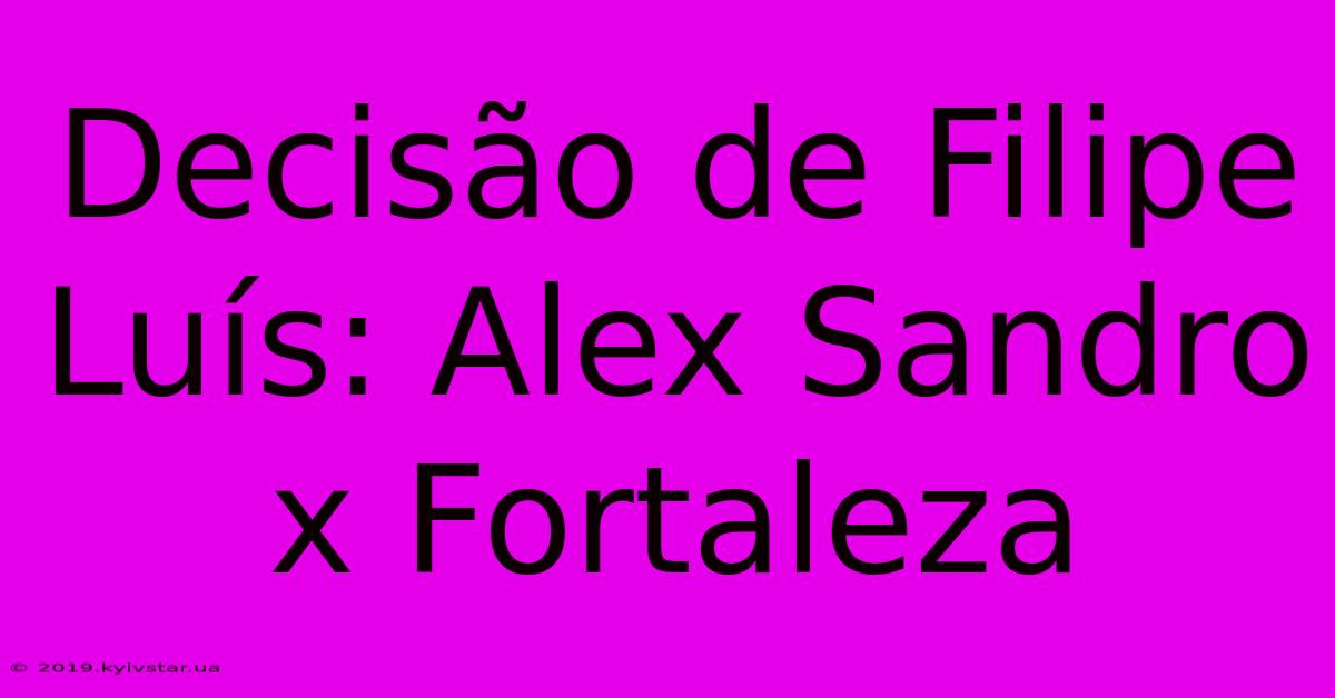 Decisão De Filipe Luís: Alex Sandro X Fortaleza