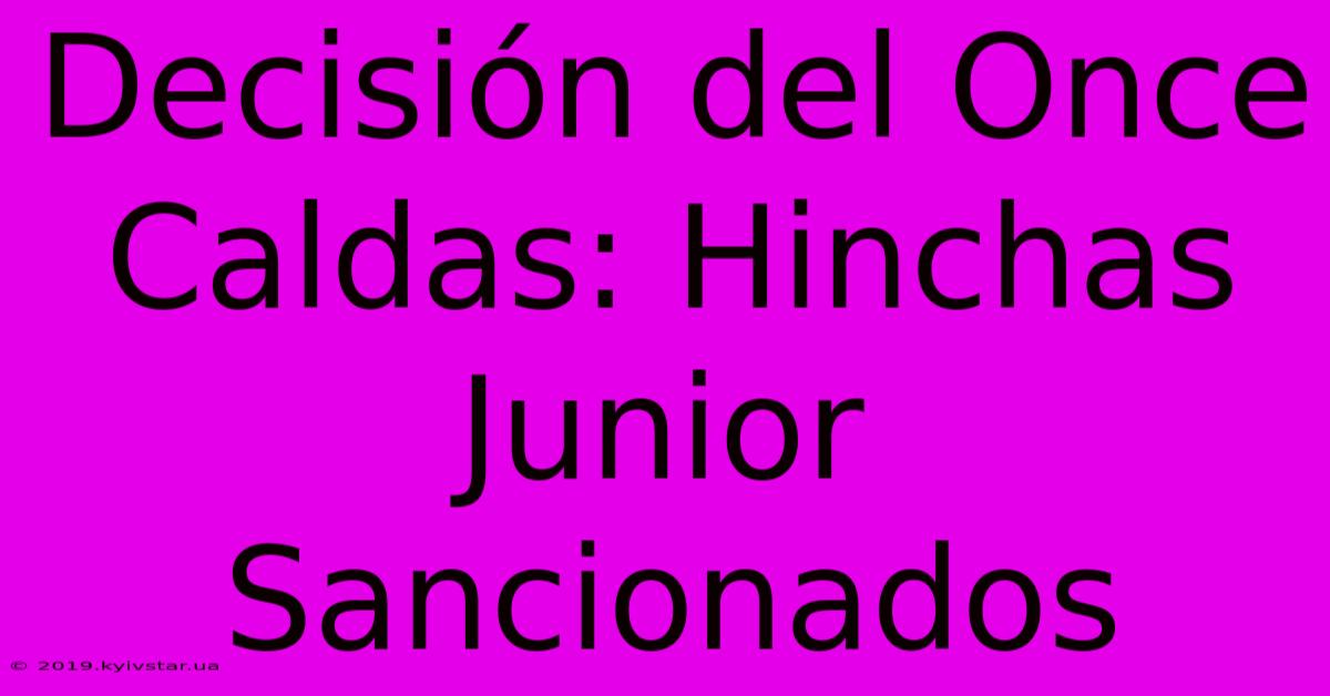 Decisión Del Once Caldas: Hinchas Junior Sancionados