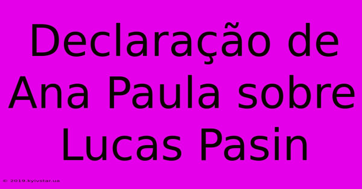 Declaração De Ana Paula Sobre Lucas Pasin