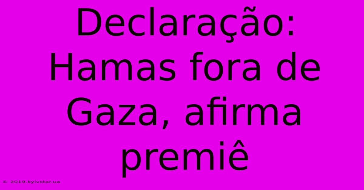 Declaração: Hamas Fora De Gaza, Afirma Premiê