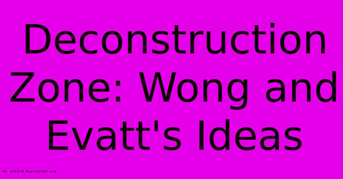 Deconstruction Zone: Wong And Evatt's Ideas