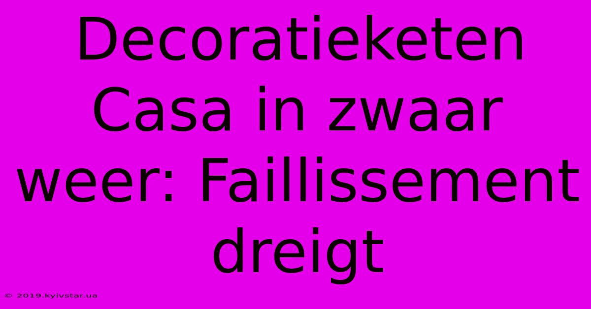 Decoratieketen Casa In Zwaar Weer: Faillissement Dreigt