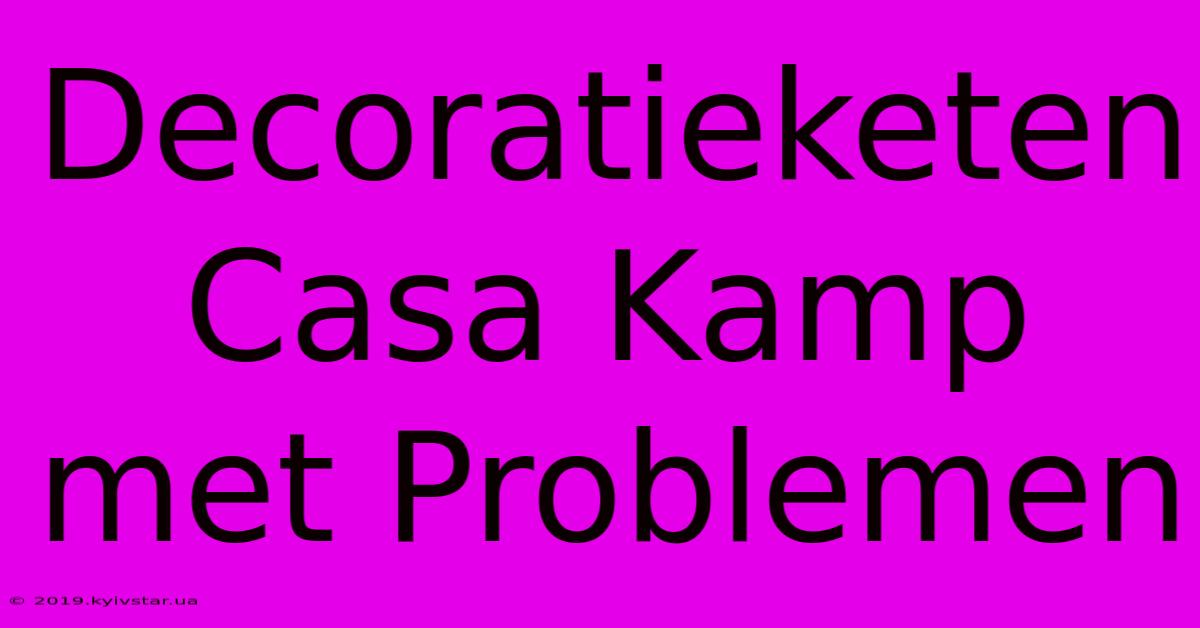 Decoratieketen Casa Kamp Met Problemen 