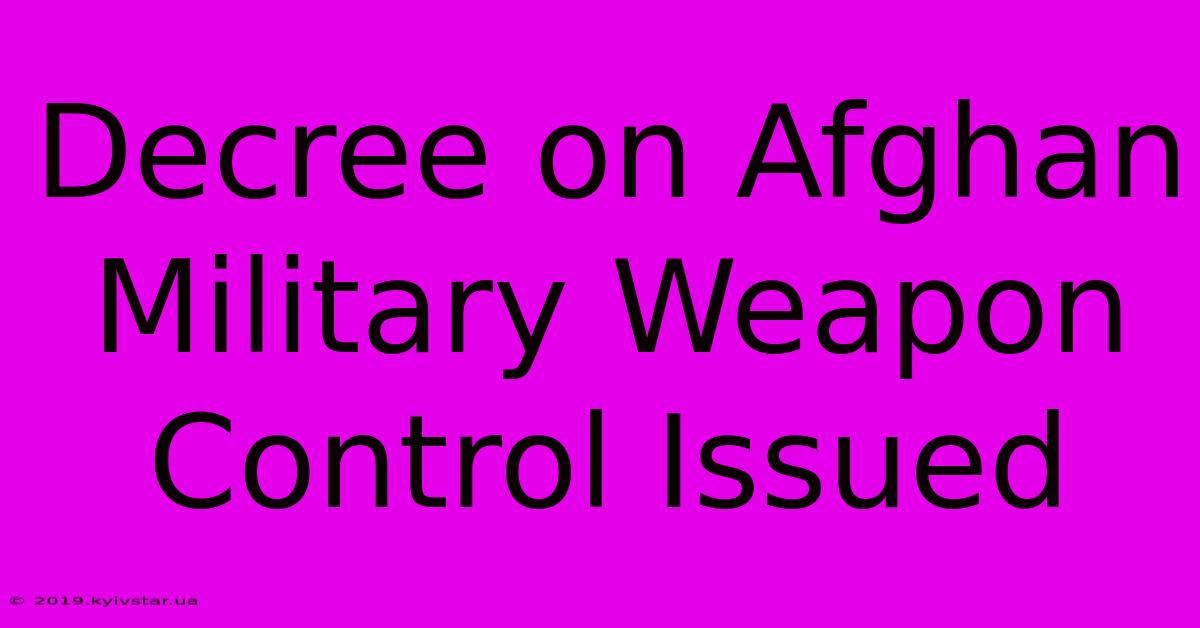 Decree On Afghan Military Weapon Control Issued