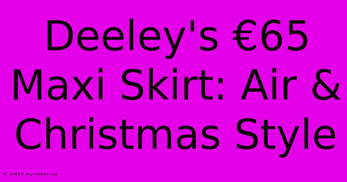 Deeley's €65 Maxi Skirt: Air & Christmas Style