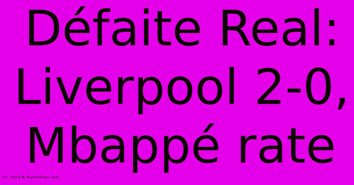 Défaite Real: Liverpool 2-0, Mbappé Rate