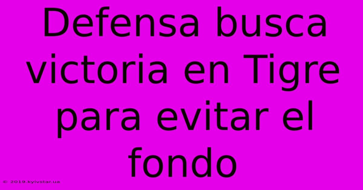 Defensa Busca Victoria En Tigre Para Evitar El Fondo