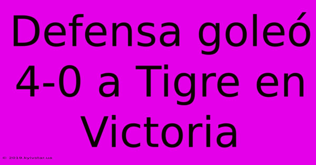 Defensa Goleó 4-0 A Tigre En Victoria