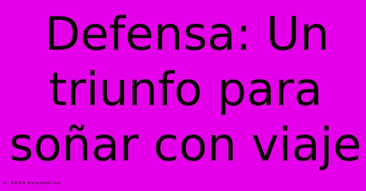 Defensa: Un Triunfo Para Soñar Con Viaje 