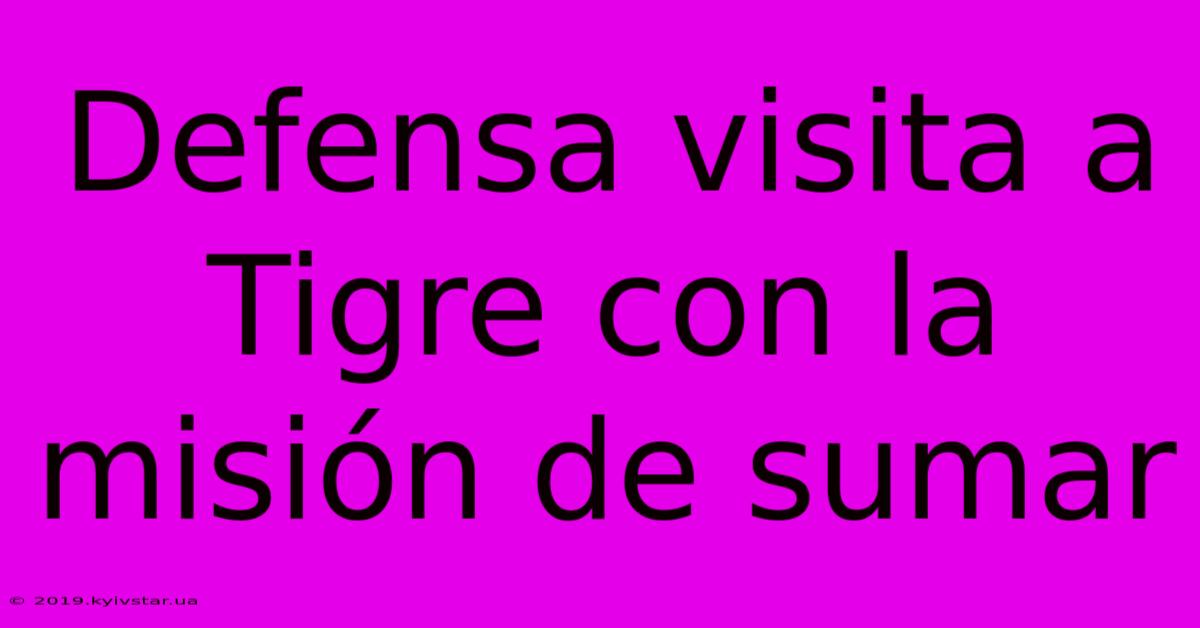 Defensa Visita A Tigre Con La Misión De Sumar