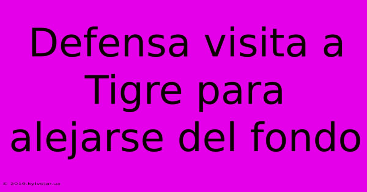 Defensa Visita A Tigre Para Alejarse Del Fondo 