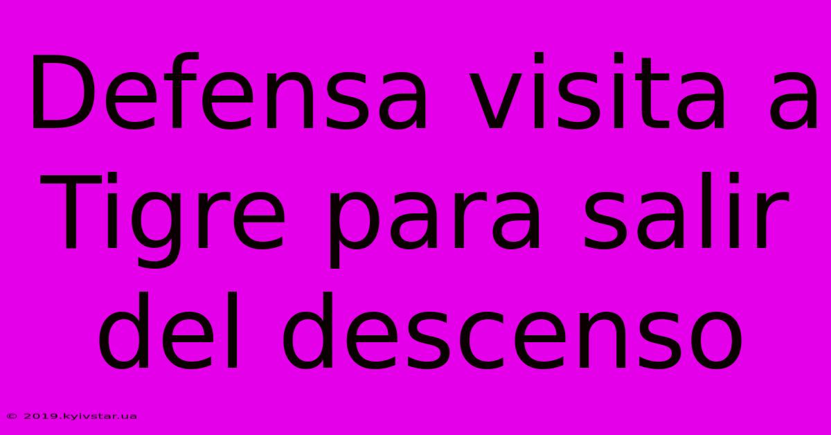 Defensa Visita A Tigre Para Salir Del Descenso