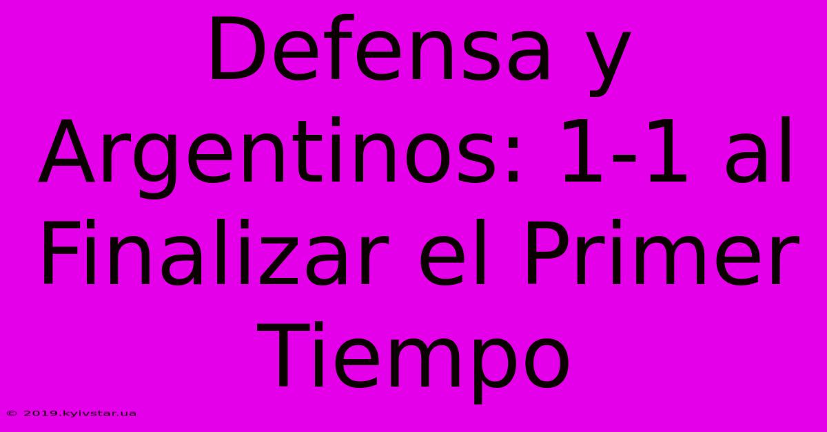 Defensa Y Argentinos: 1-1 Al Finalizar El Primer Tiempo 