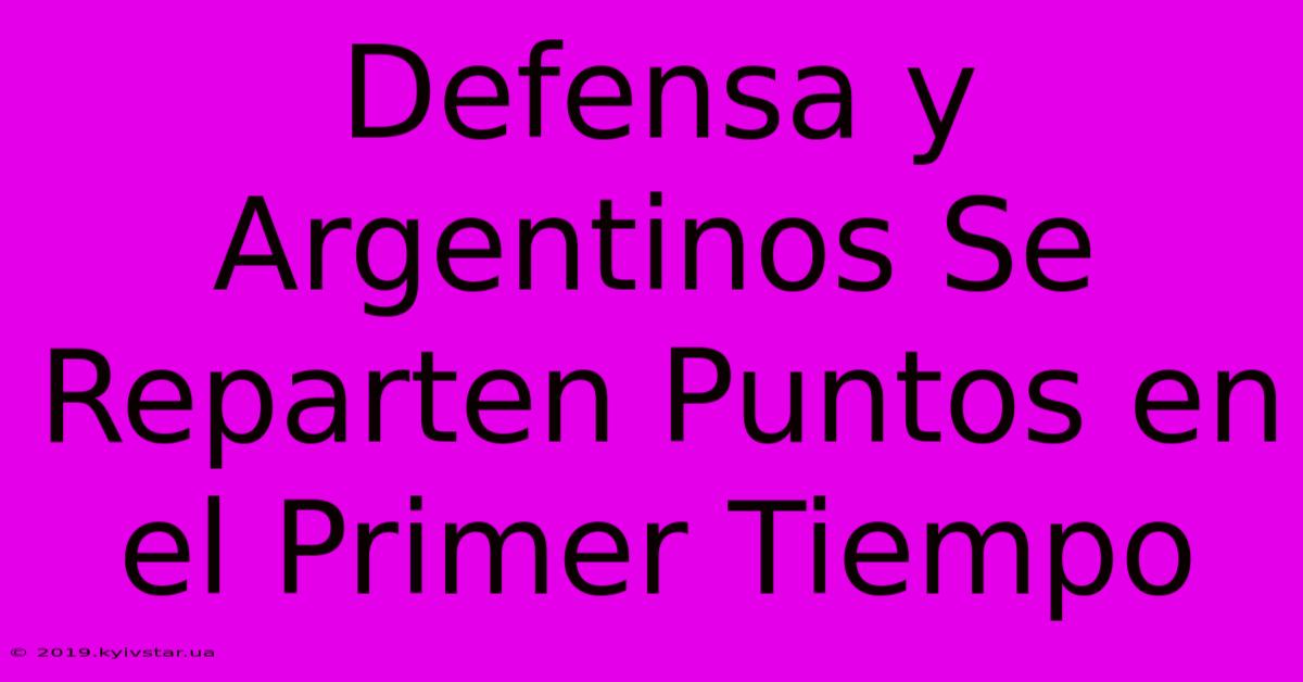 Defensa Y Argentinos Se Reparten Puntos En El Primer Tiempo