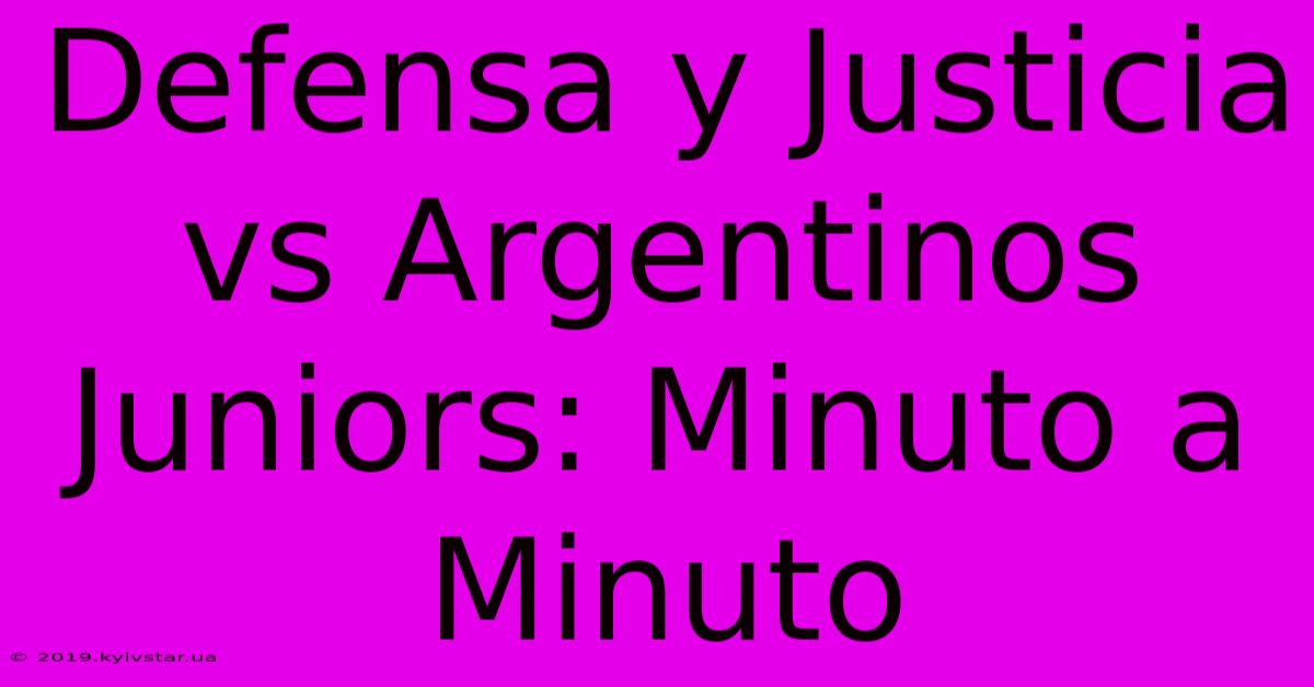 Defensa Y Justicia Vs Argentinos Juniors: Minuto A Minuto