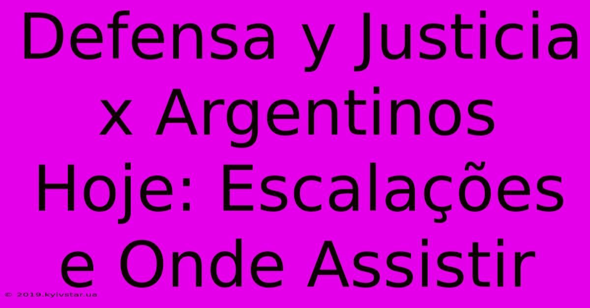 Defensa Y Justicia X Argentinos Hoje: Escalações E Onde Assistir