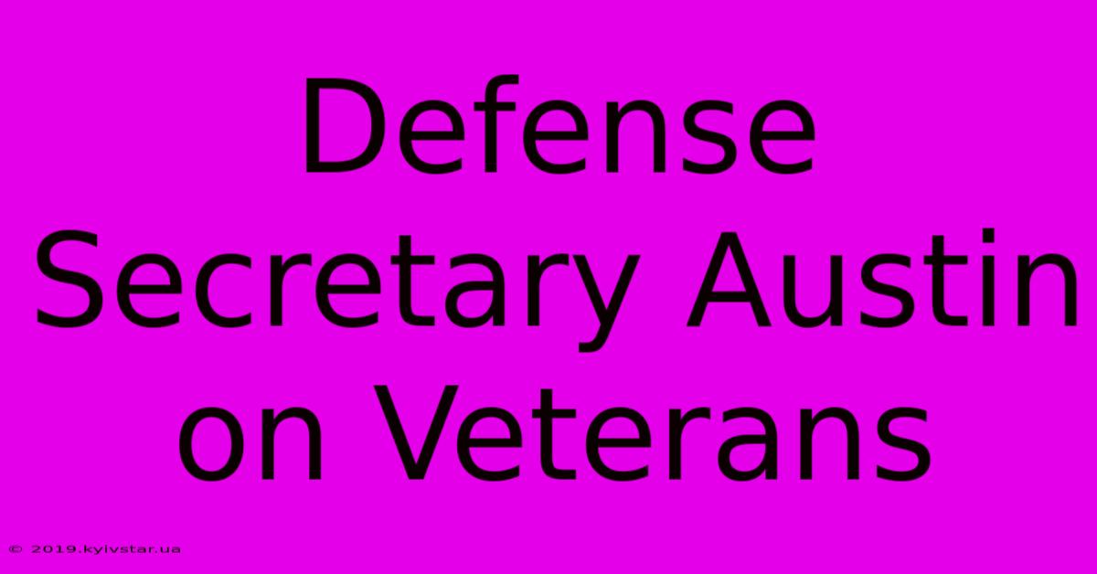 Defense Secretary Austin On Veterans