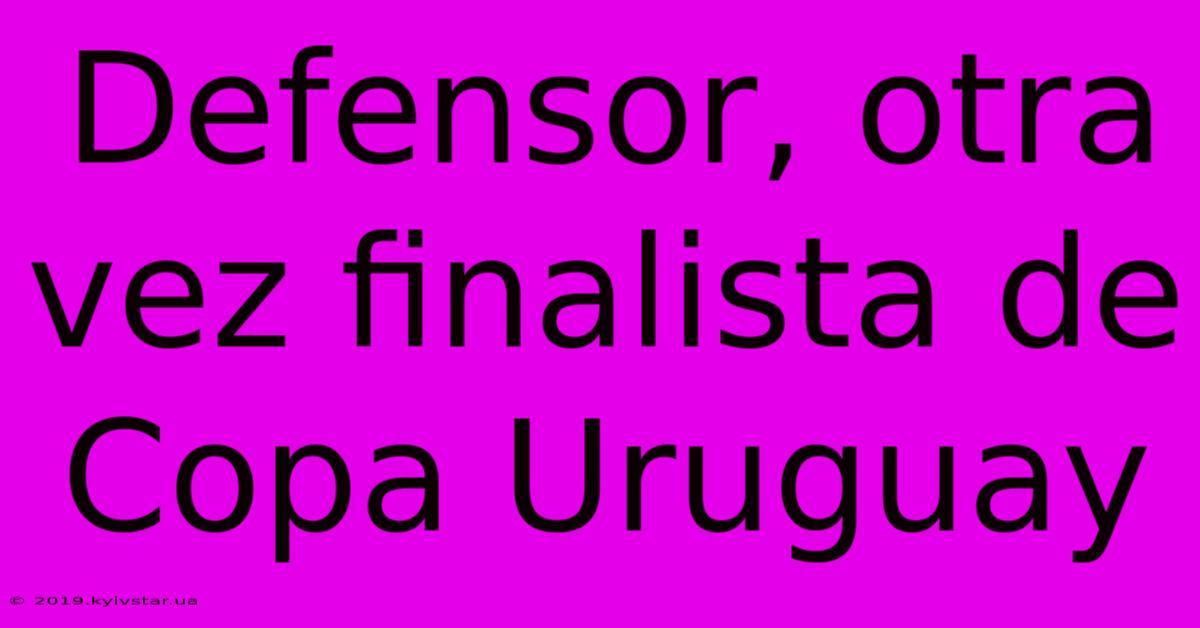 Defensor, Otra Vez Finalista De Copa Uruguay