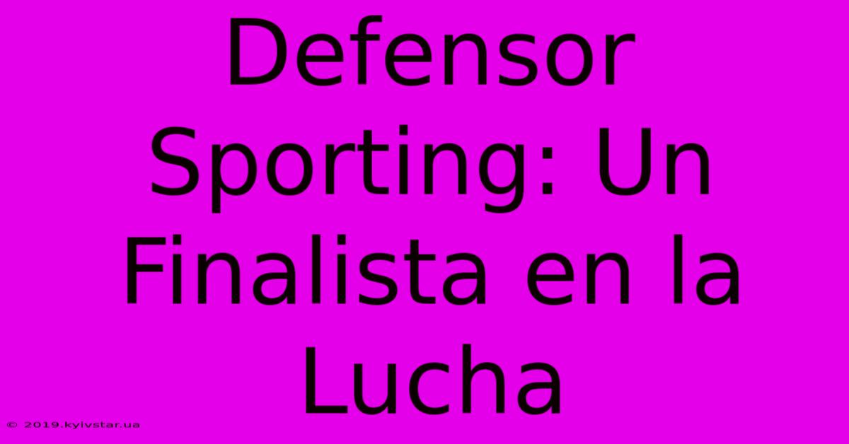 Defensor Sporting: Un Finalista En La Lucha