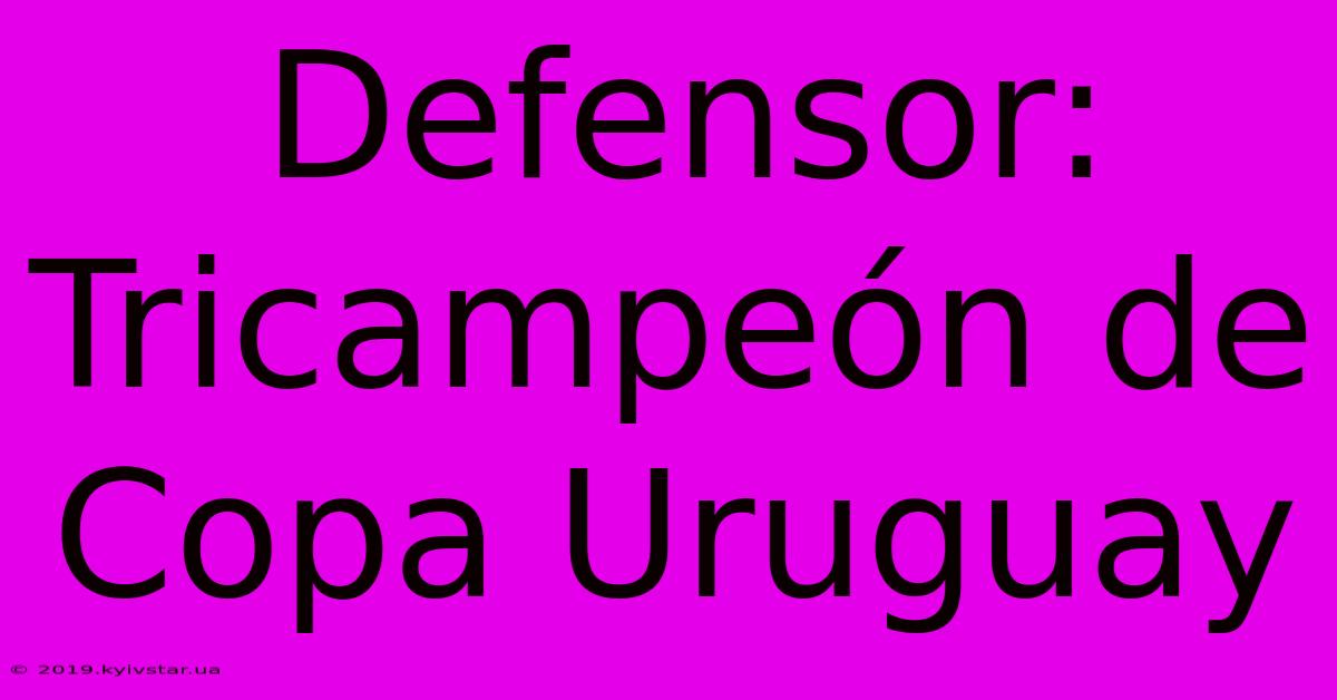 Defensor: Tricampeón De Copa Uruguay