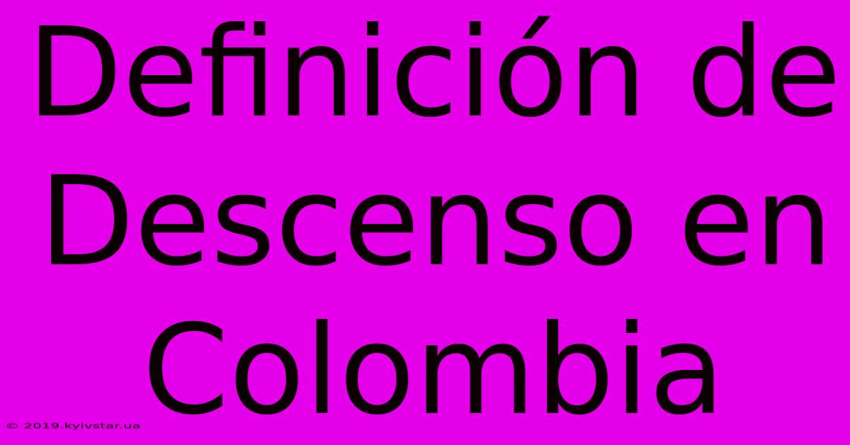 Definición De Descenso En Colombia