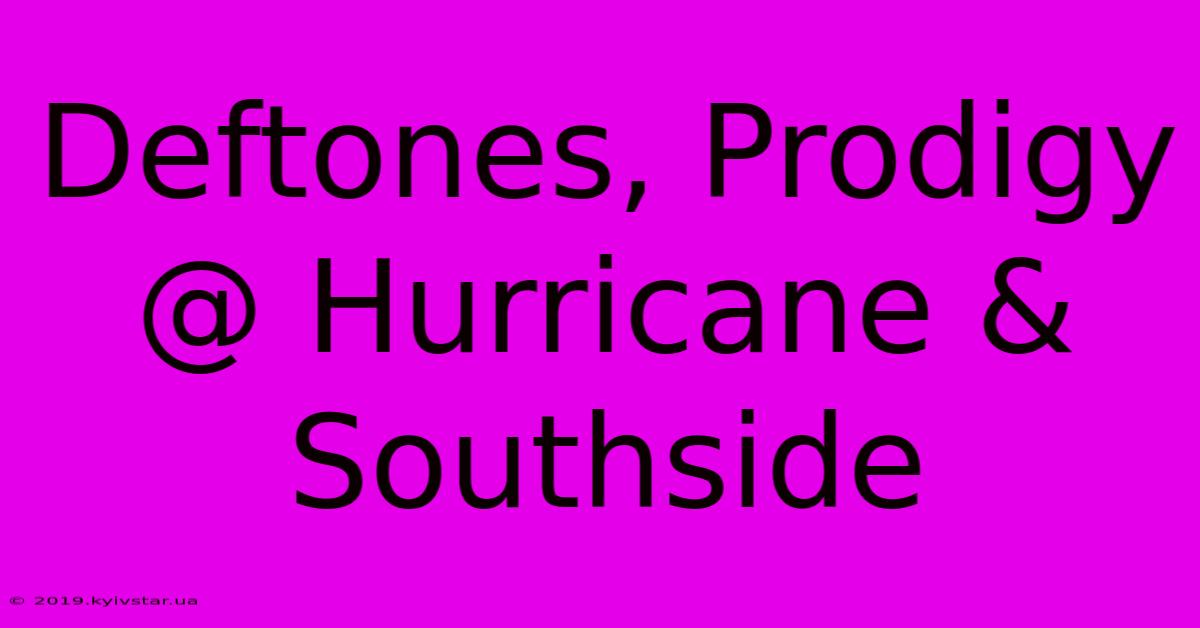 Deftones, Prodigy @ Hurricane & Southside