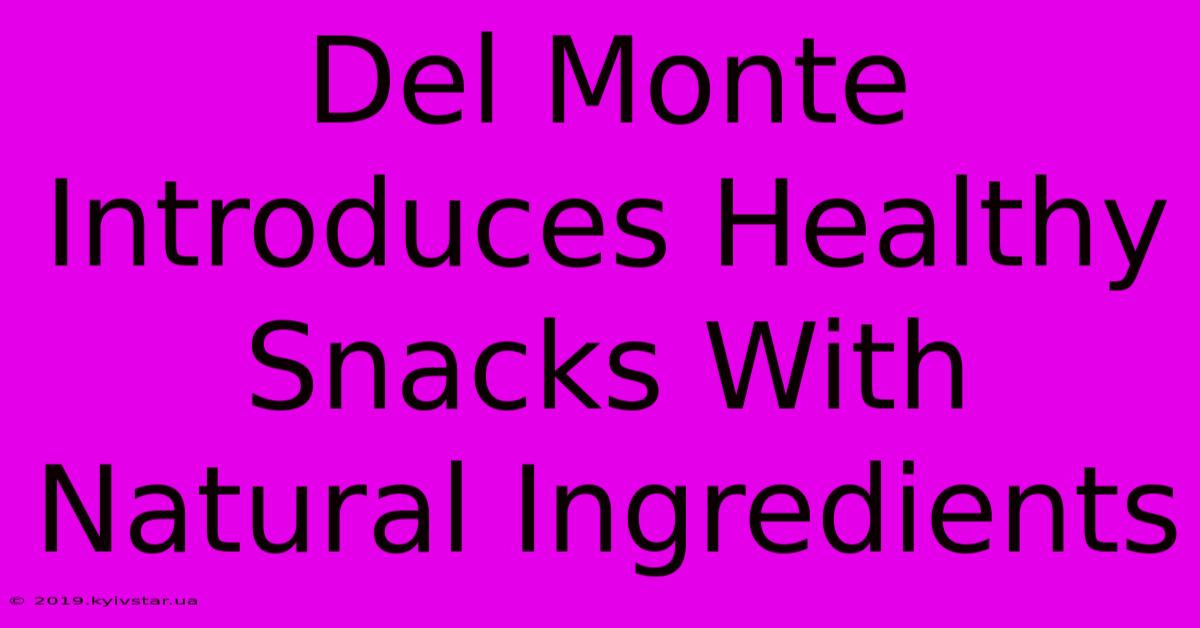 Del Monte Introduces Healthy Snacks With Natural Ingredients