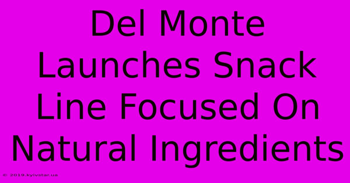 Del Monte Launches Snack Line Focused On Natural Ingredients