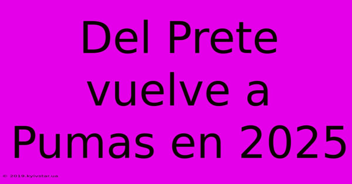 Del Prete Vuelve A Pumas En 2025