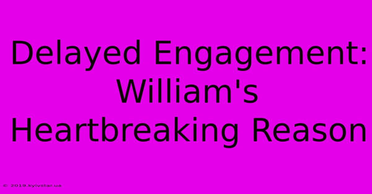 Delayed Engagement: William's Heartbreaking Reason