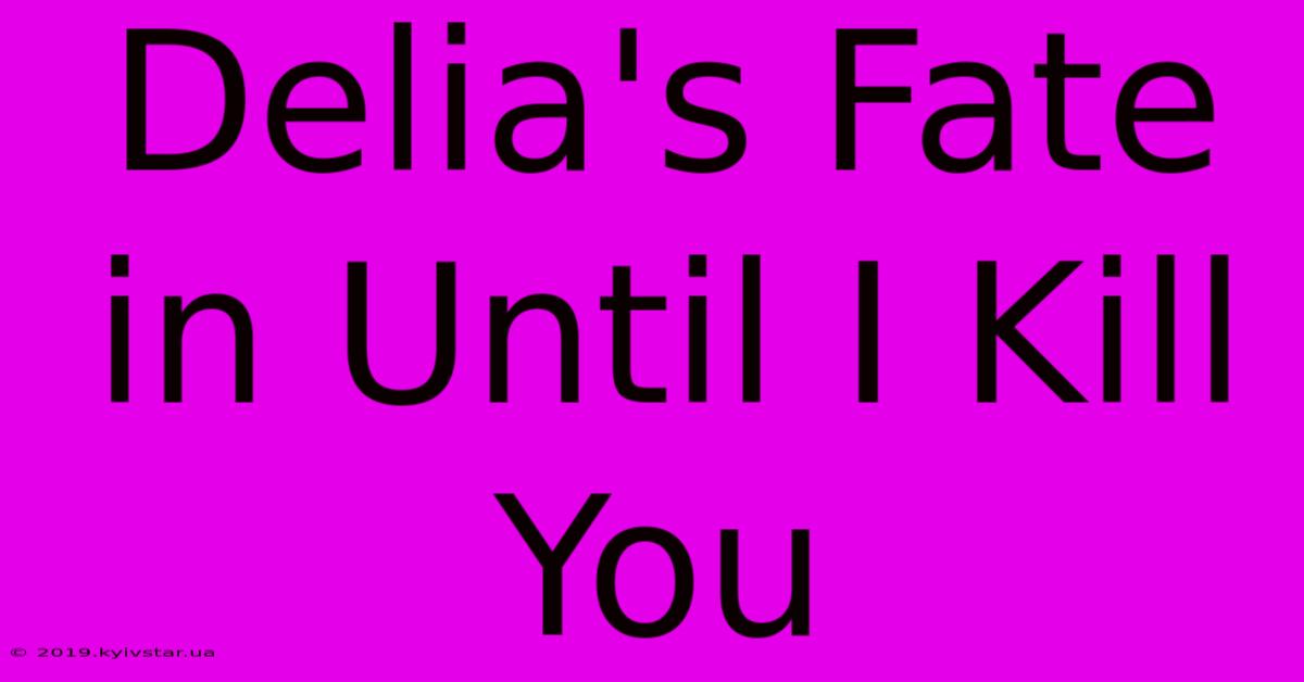 Delia's Fate In Until I Kill You