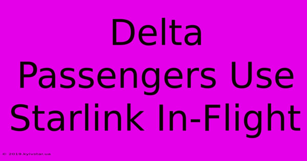 Delta Passengers Use Starlink In-Flight