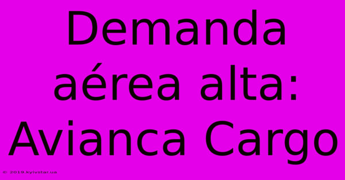 Demanda Aérea Alta: Avianca Cargo