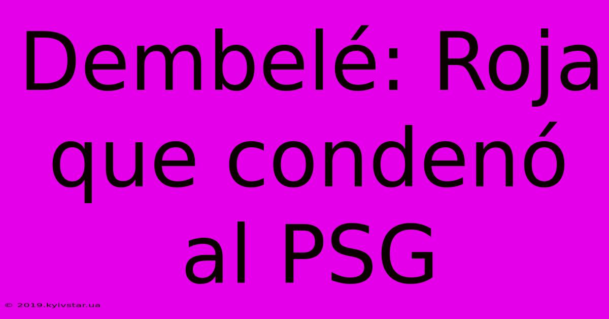 Dembelé: Roja Que Condenó Al PSG