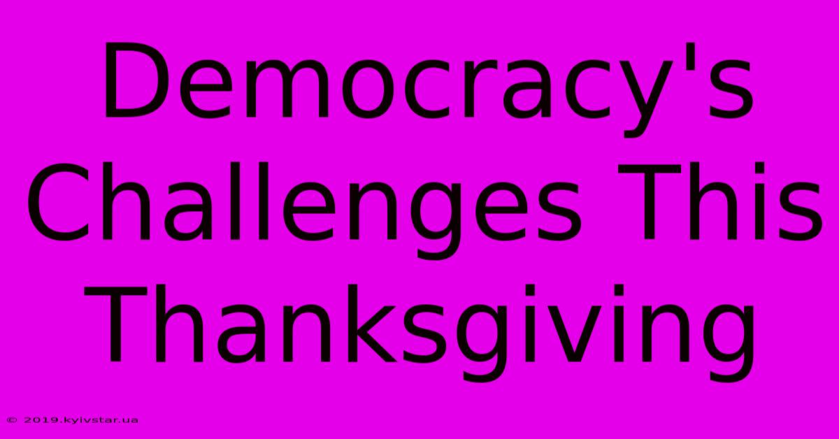 Democracy's Challenges This Thanksgiving