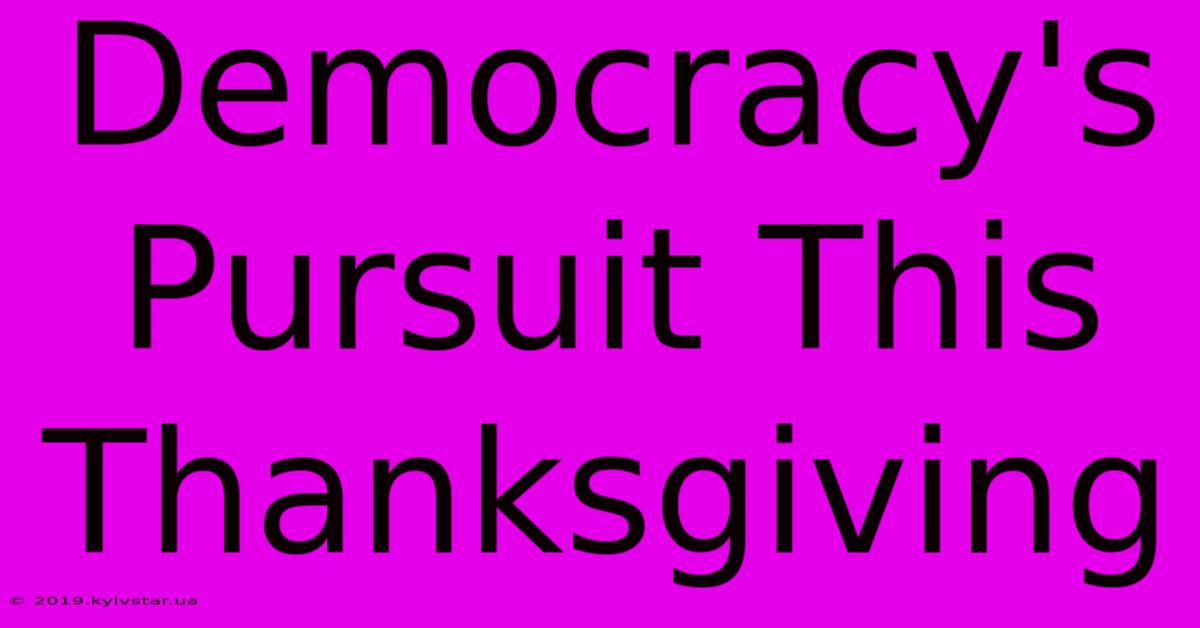 Democracy's Pursuit This Thanksgiving