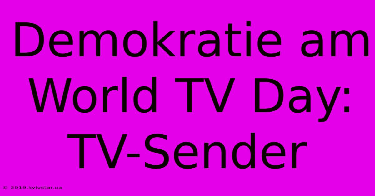 Demokratie Am World TV Day:  TV-Sender