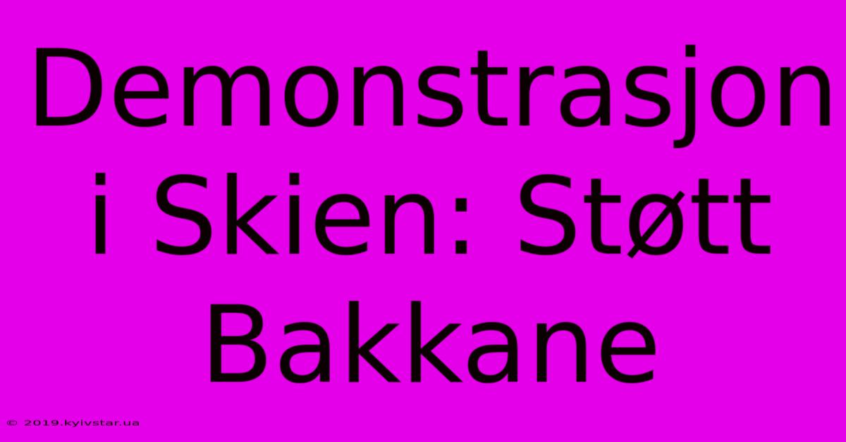 Demonstrasjon I Skien: Støtt Bakkane