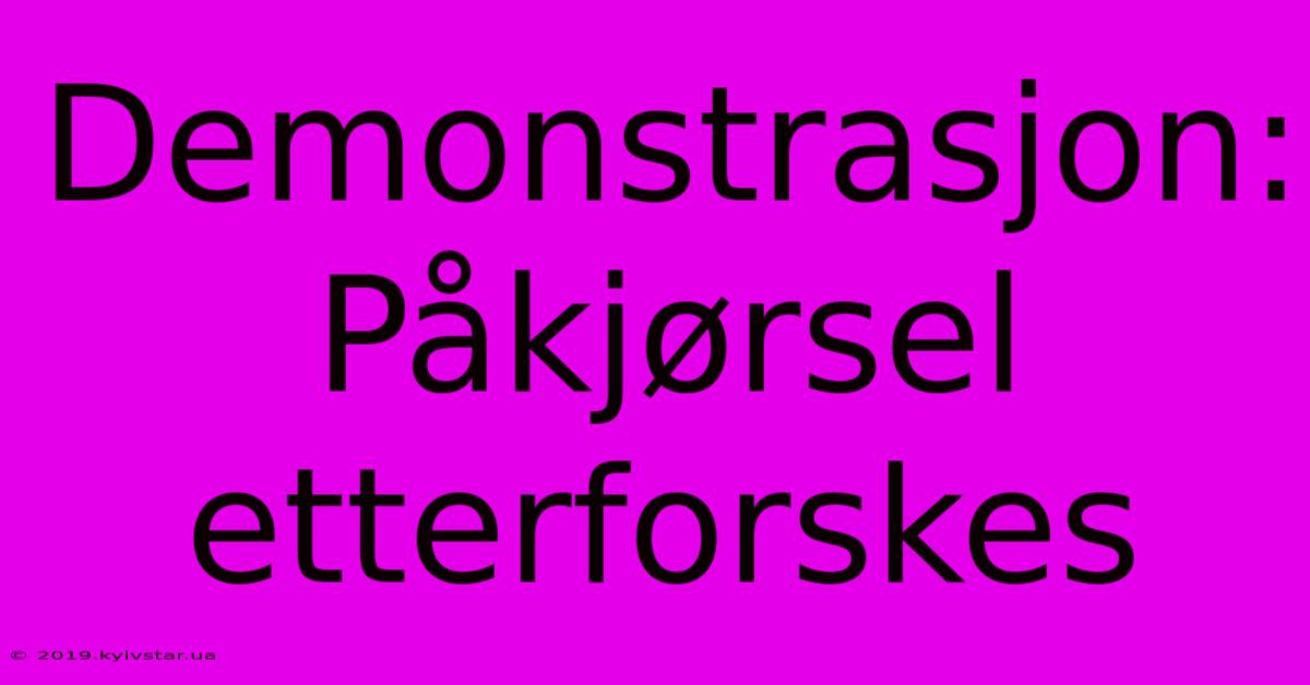 Demonstrasjon: Påkjørsel Etterforskes