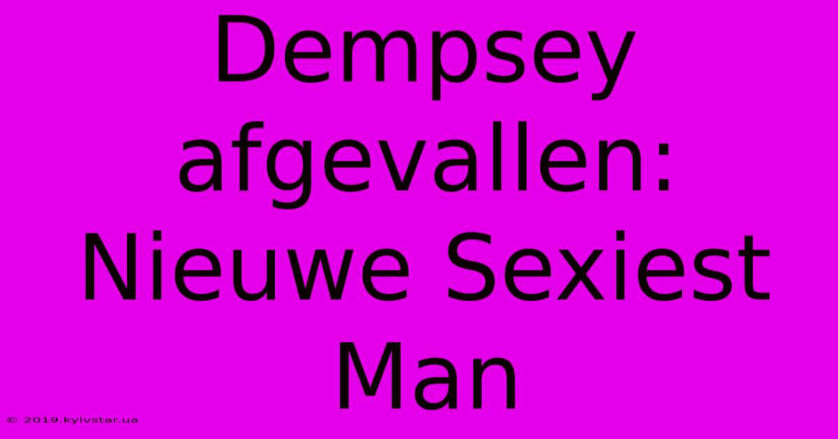 Dempsey Afgevallen: Nieuwe Sexiest Man