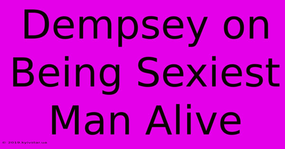 Dempsey On Being Sexiest Man Alive