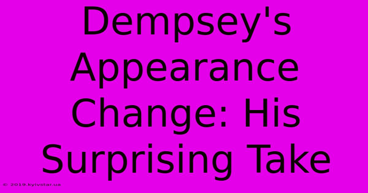 Dempsey's Appearance Change: His Surprising Take