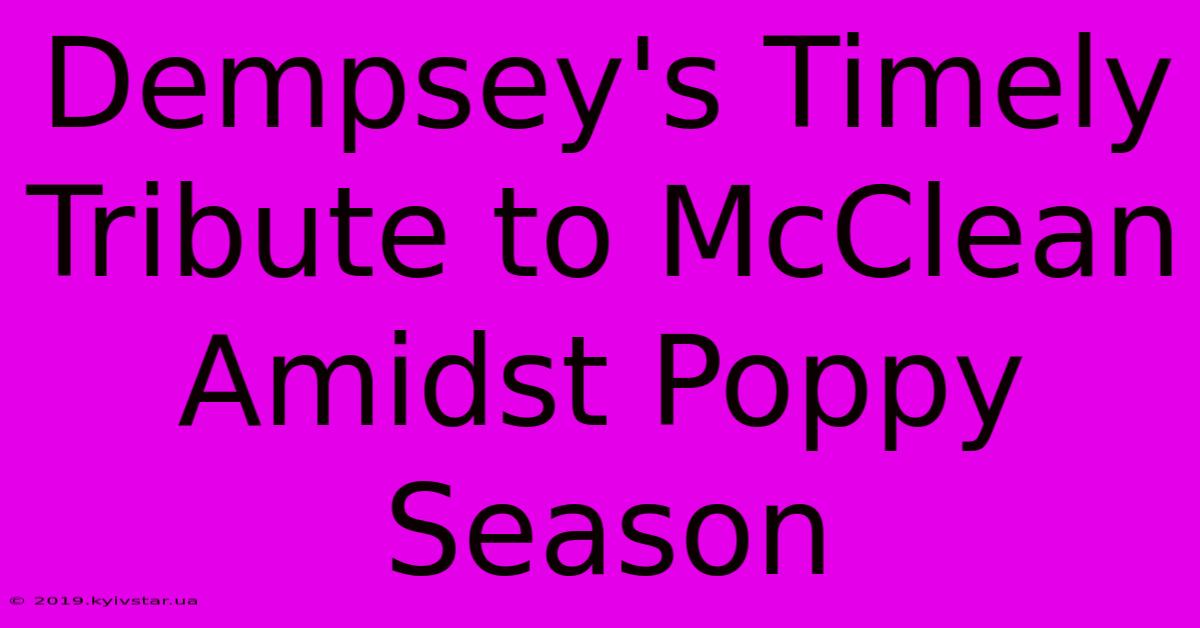 Dempsey's Timely Tribute To McClean Amidst Poppy Season