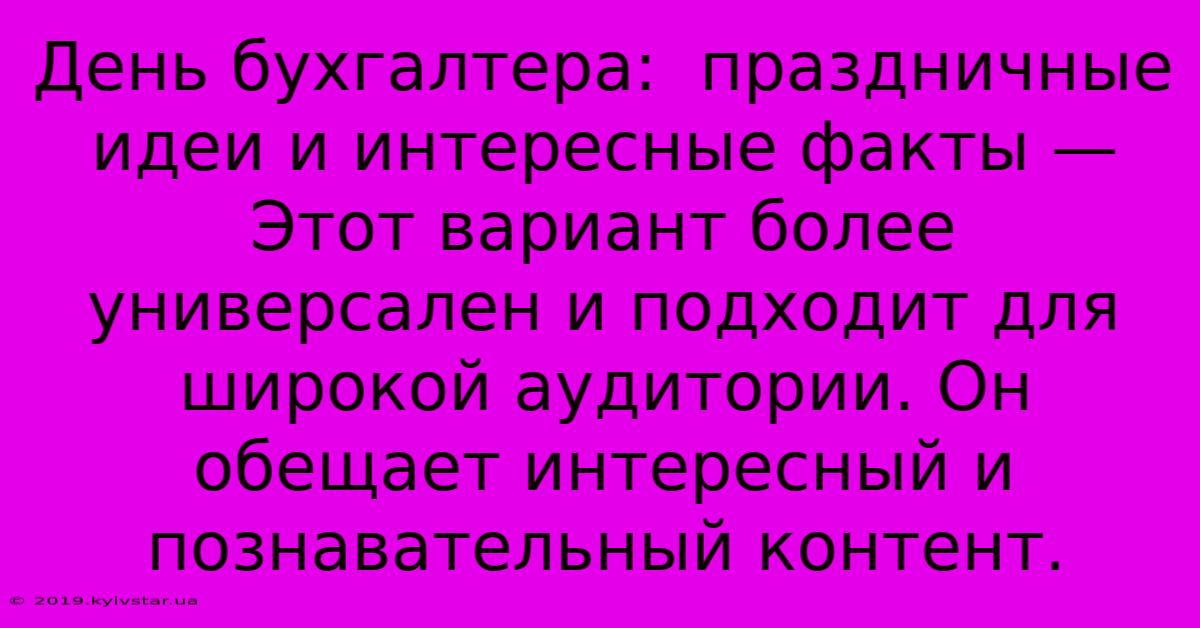 День Бухгалтера:  Праздничные Идеи И Интересные Факты — Этот Вариант Более Универсален И Подходит Для Широкой Аудитории. Он Обещает Интересный И Познавательный Контент.