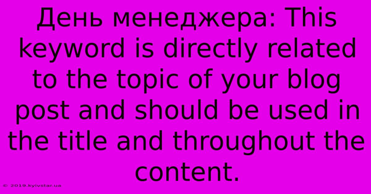 День Менеджера: This Keyword Is Directly Related To The Topic Of Your Blog Post And Should Be Used In The Title And Throughout The Content.