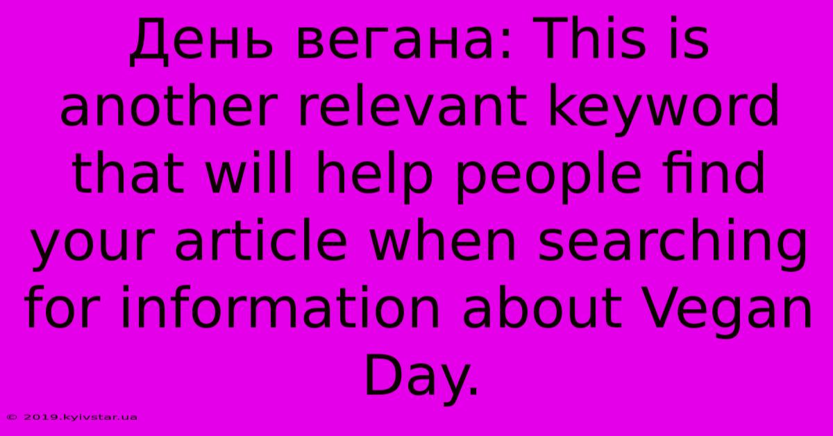 День Вегана: This Is Another Relevant Keyword That Will Help People Find Your Article When Searching For Information About Vegan Day. 